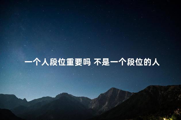 一个人段位重要吗 不是一个段位的人